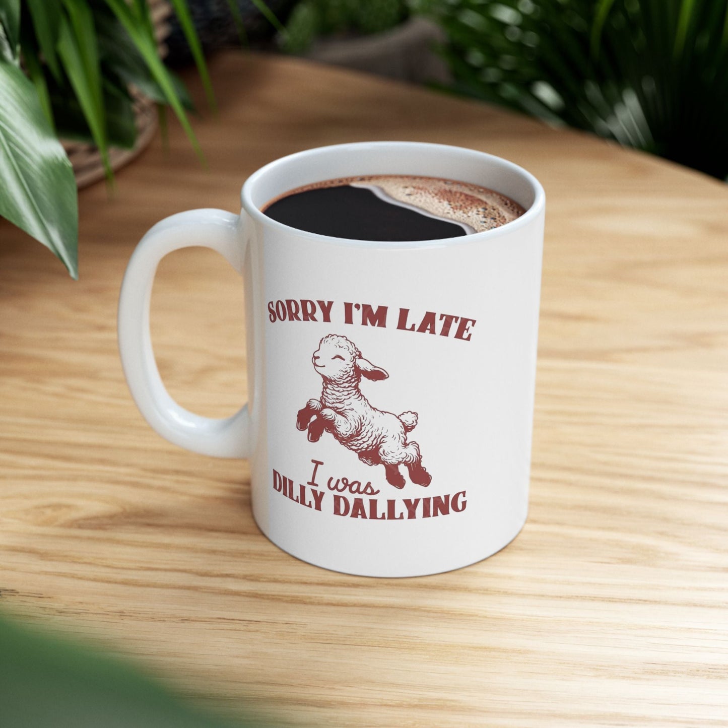 Funny Ceramic Mug - 'Sorry I'm Late, I Was Dilly Dallying' - Perfect Gift for Coffee Lovers
