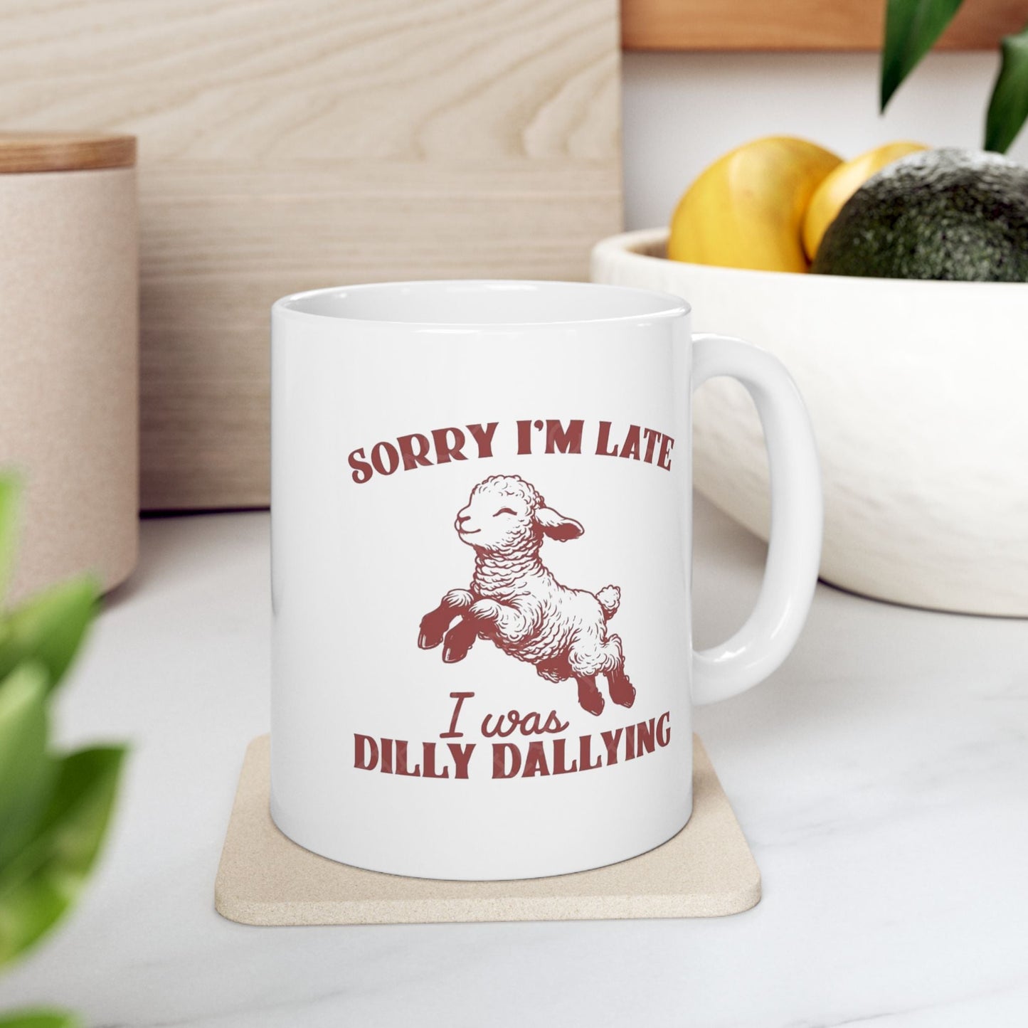 Funny Ceramic Mug - 'Sorry I'm Late, I Was Dilly Dallying' - Perfect Gift for Coffee Lovers